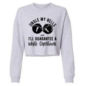 Jingle My Bells And Ill Guarantee A White Christmas Funny Cropped Pullover Crew