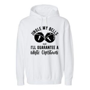 Jingle My Bells And Ill Guarantee A White Christmas Funny Garment-Dyed Fleece Hoodie