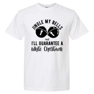 Jingle My Bells And Ill Guarantee A White Christmas Funny Garment-Dyed Heavyweight T-Shirt