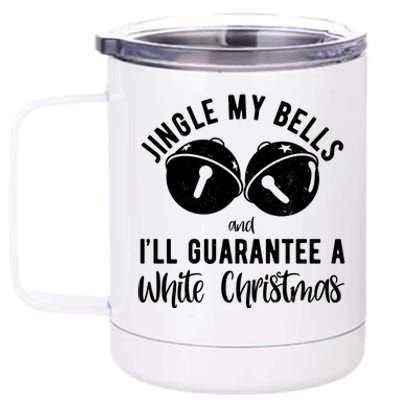 Jingle My Bells And Ill Guarantee A White Christmas Funny 12 oz Stainless Steel Tumbler Cup