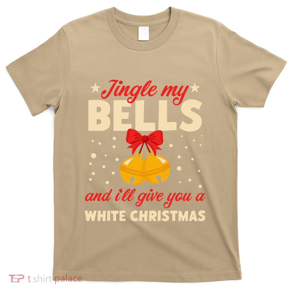 Jingle My Bells I´Ll Give You A White Christmas Funny T-Shirt