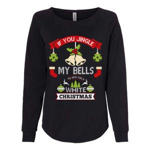 Jingle My Bells I'll Give You A White Christmas Funny Adult Gift Womens California Wash Sweatshirt