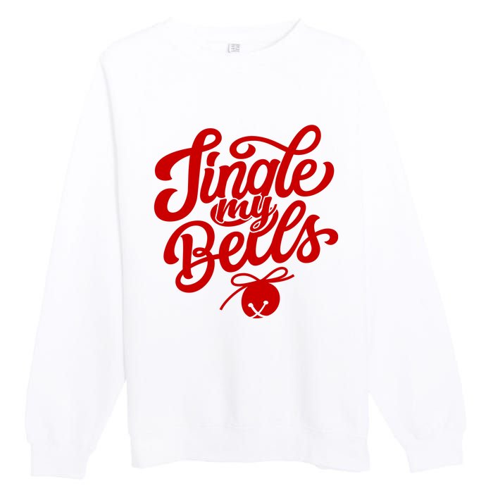 Jingle My Bells Funny Christmas Holiday Premium Crewneck Sweatshirt