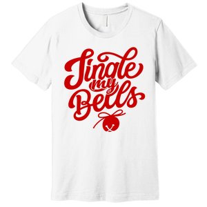 Jingle My Bells Funny Christmas Holiday Premium T-Shirt