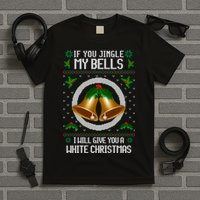 Jingle My Bells I Will Give You A White Christmas Xmas T-Shirt