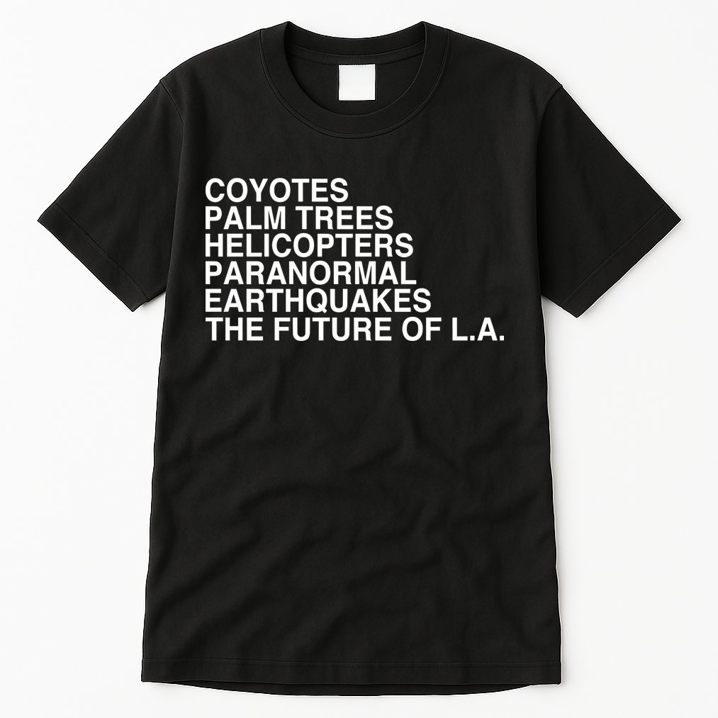 John Mulaney Coyotes Palm Trees Helicopters Paranormal Earthquakes The Future Of Tall T-Shirt