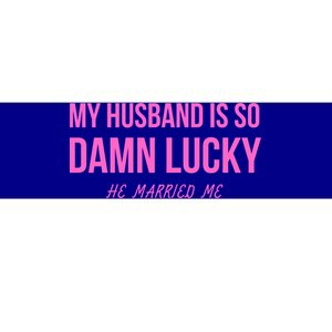 Just Married Gift My Husband Is So Damn Lucky Gift He Married Me Gift Bumper Sticker