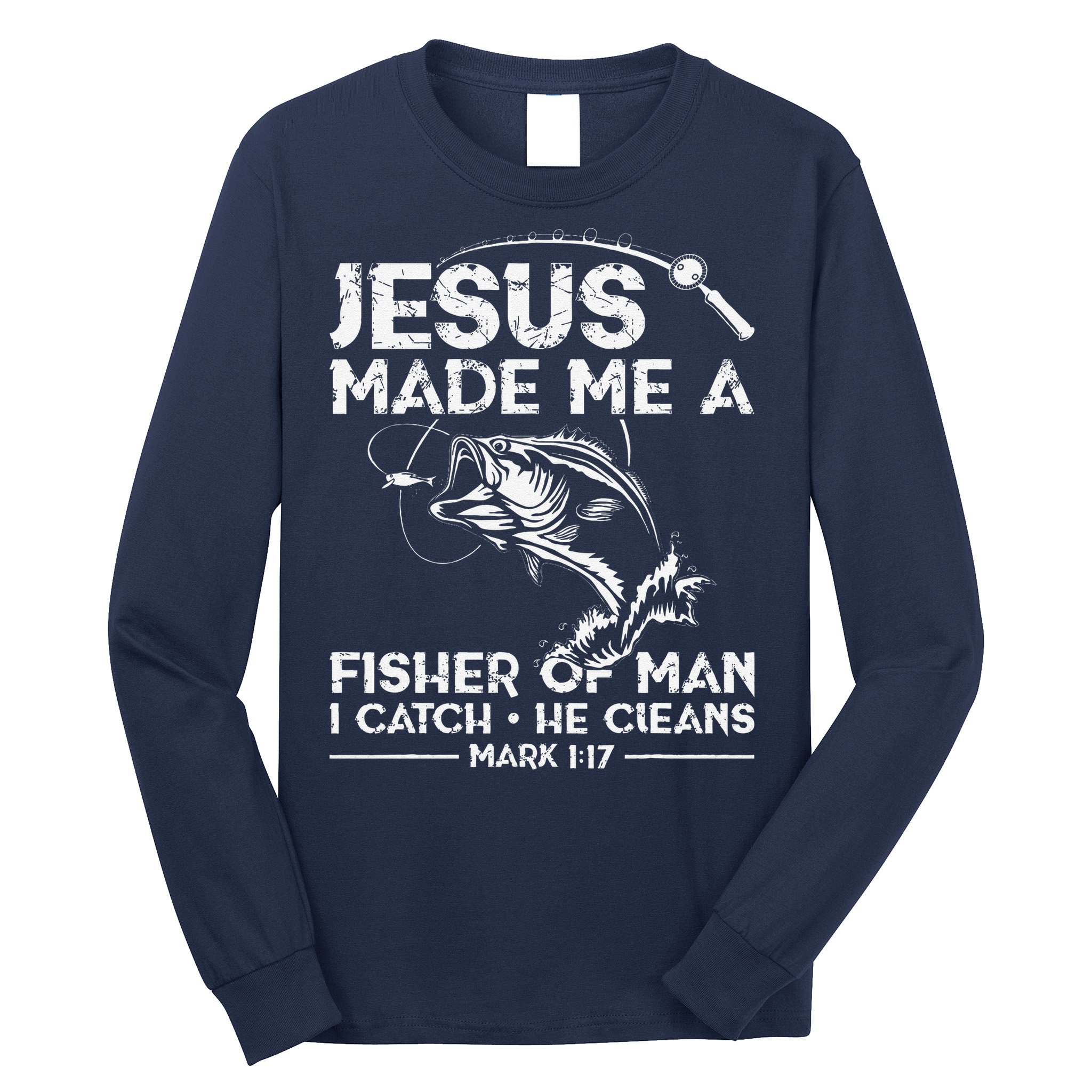 Jesus Made Me A Fisher Of Man Fishing Fisherman Christian Long Sleeve Shirt