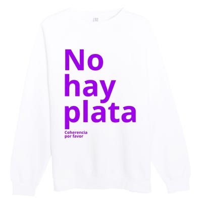 Javier Milei No Hay Plata Coherencia Por Favor Libertarismo Premium Crewneck Sweatshirt