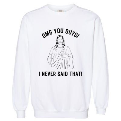 Jesus Meme Omg You Guys I Never Said That Garment-Dyed Sweatshirt