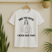 Jesus Meme Omg You Guys I Never Said That T-Shirt