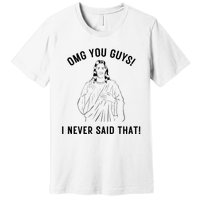 Jesus Meme Omg You Guys I Never Said That Premium T-Shirt