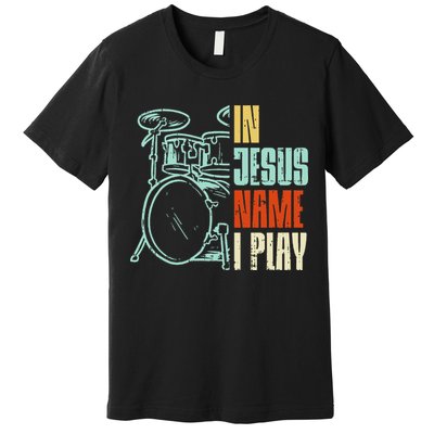 Jesus Name I Play Drums God Drumming Music Christian Drummer Premium T-Shirt