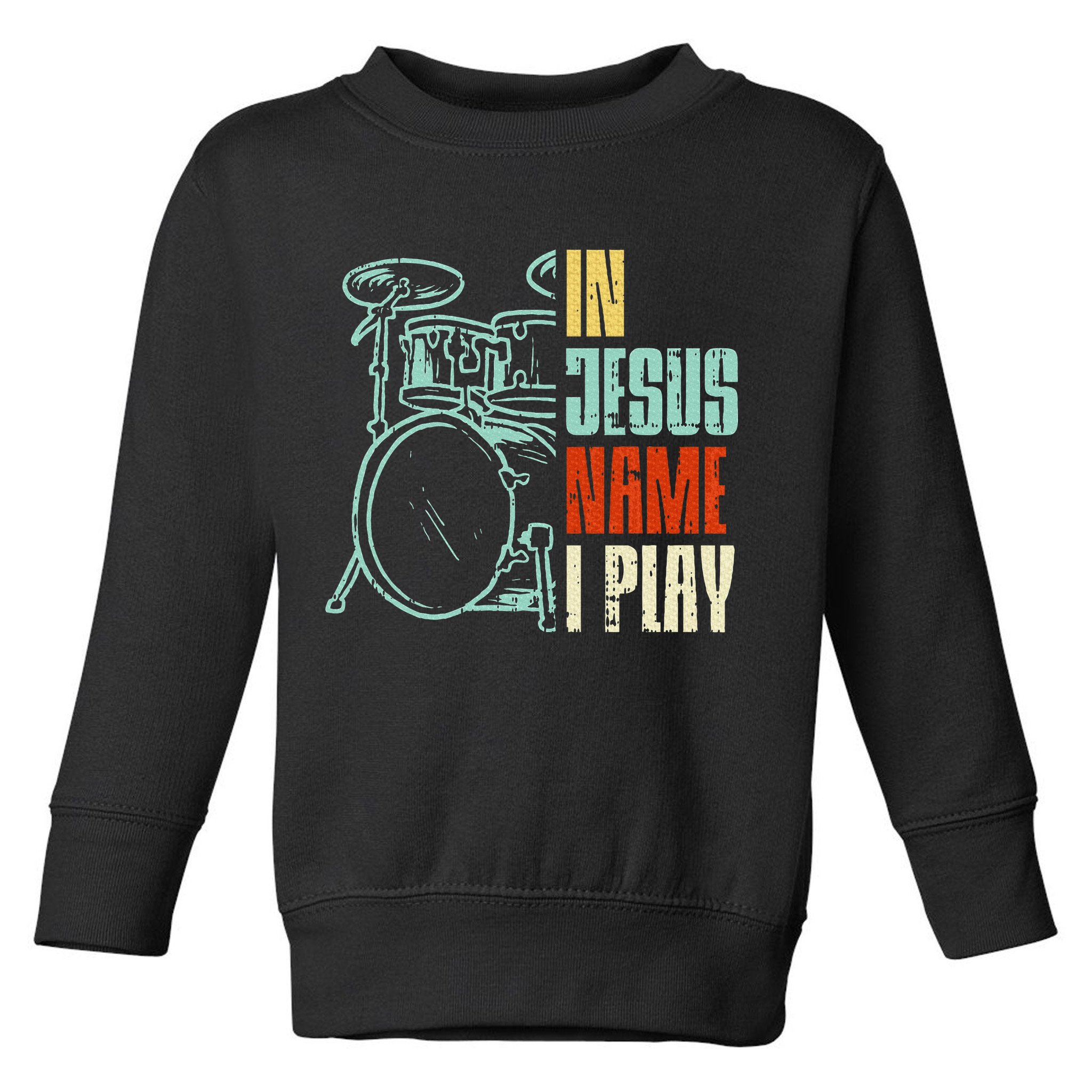 Jesus Name I Play Drums God Drumming Music Christian Drummer Toddler Sweatshirt