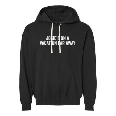 Josies On A Vacation Far Away Quote Funny Garment-Dyed Fleece Hoodie