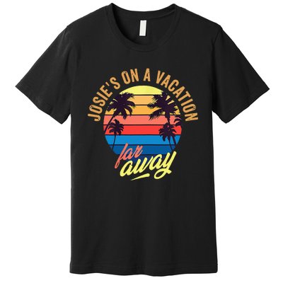 JosieS On A Vacation Far Away Premium T-Shirt