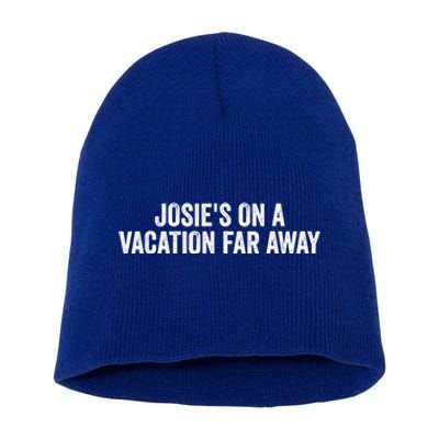 Josie's On A Vacation Far Away Quote Funny Short Acrylic Beanie