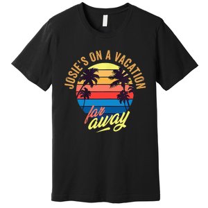 JosieS On A Vacation Far Away Quote Premium T-Shirt