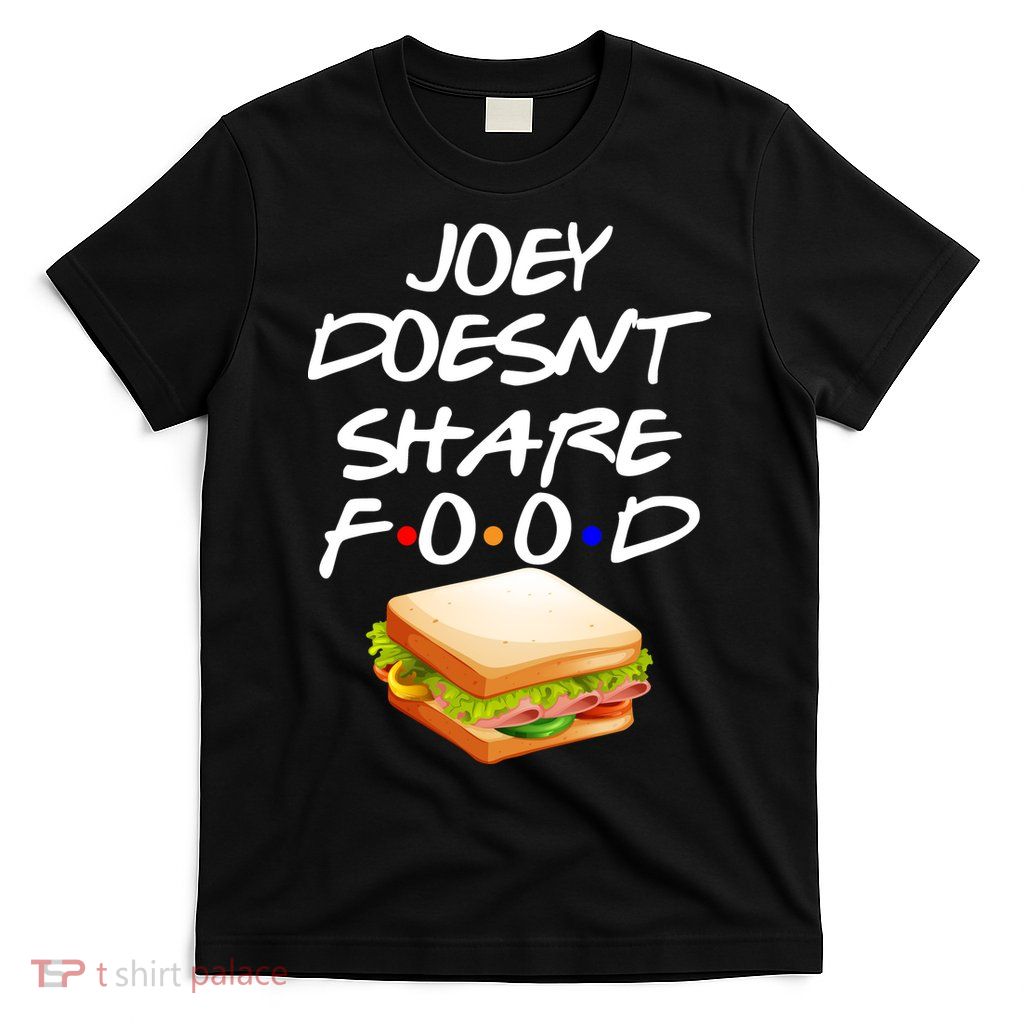 Joey Doesn't Share Food T-Shirt
