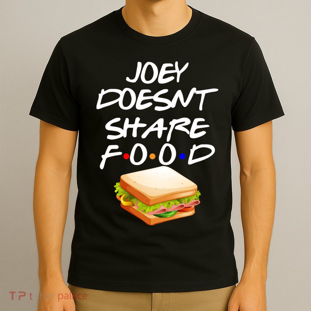 Joey Doesn't Share Food T-Shirt