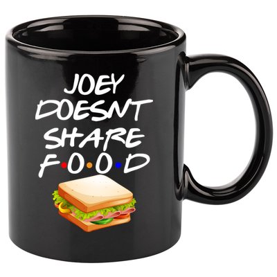 Joey Doesn't Share Food 11oz C Handle Ceramic Mug
