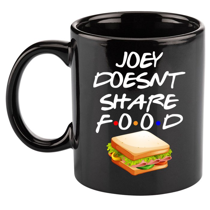 Joey Doesn't Share Food 11oz C Handle Ceramic Mug