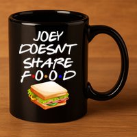 Joey Doesn't Share Food 11oz C Handle Ceramic Mug