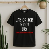 Jab Or Job Is Not Ok Stand Up For Medical Freedom T-Shirt