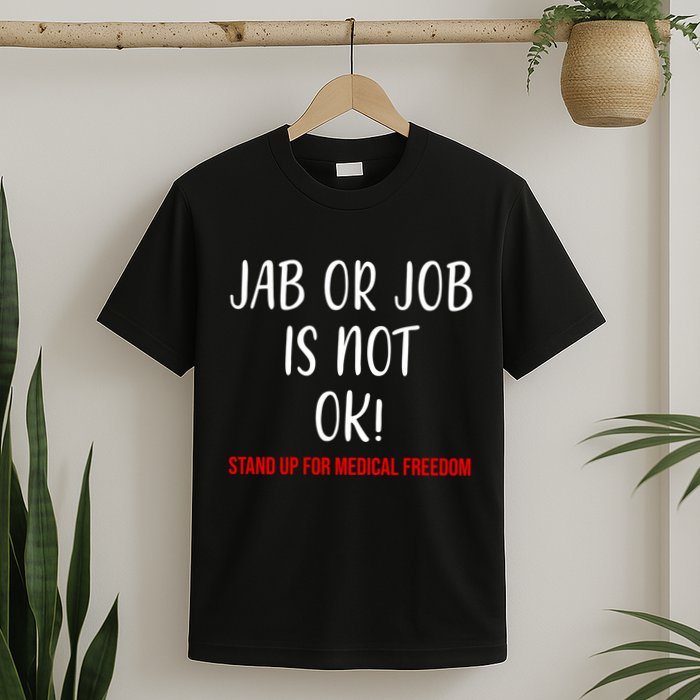 Jab Or Job Is Not Ok Stand Up For Medical Freedom T-Shirt