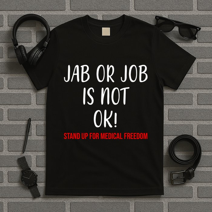 Jab Or Job Is Not Ok Stand Up For Medical Freedom T-Shirt