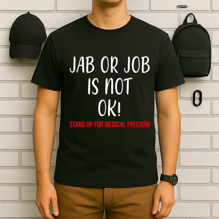 Jab Or Job Is Not Ok Stand Up For Medical Freedom T-Shirt