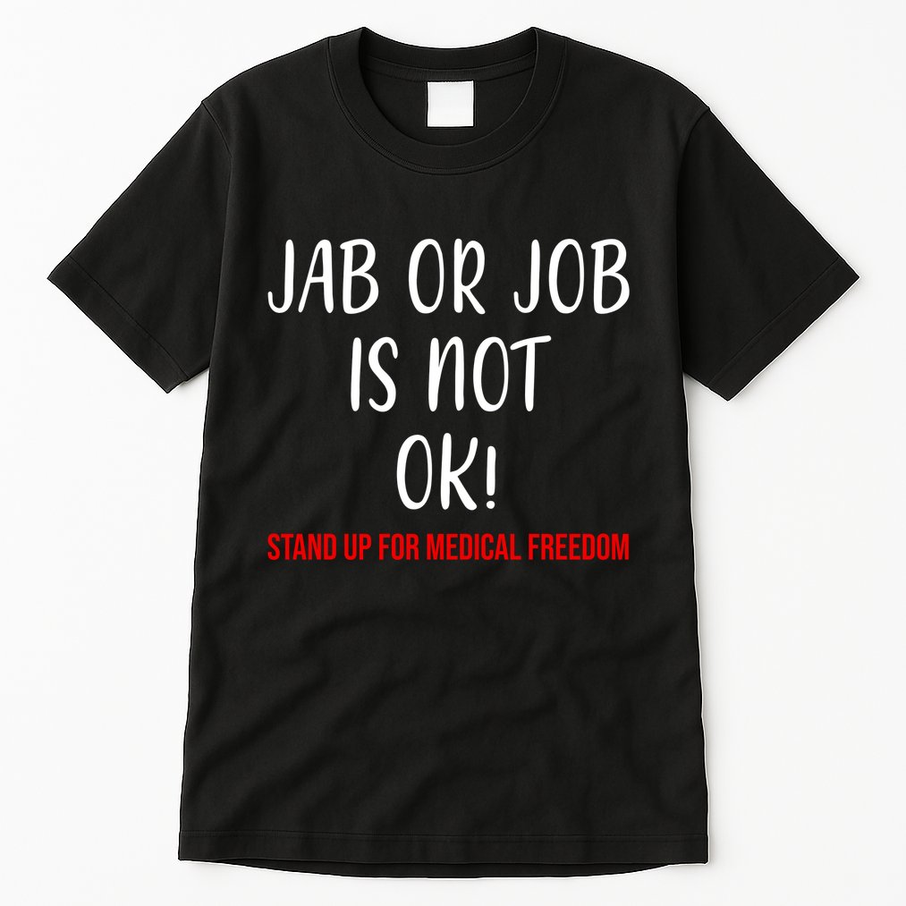 Jab Or Job Is Not Ok Stand Up For Medical Freedom Tall T-Shirt