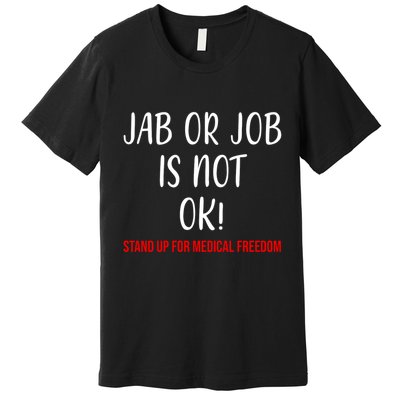 Jab Or Job Is Not Ok Stand Up For Medical Freedom Premium T-Shirt