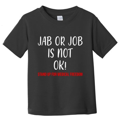 Jab Or Job Is Not Ok Stand Up For Medical Freedom Toddler T-Shirt