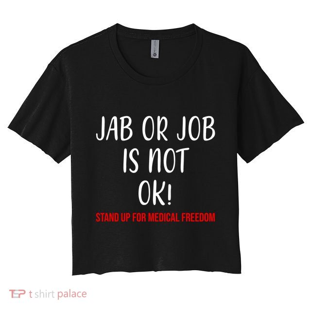 Jab Or Job Is Not Ok Stand Up For Medical Freedom Crop Top