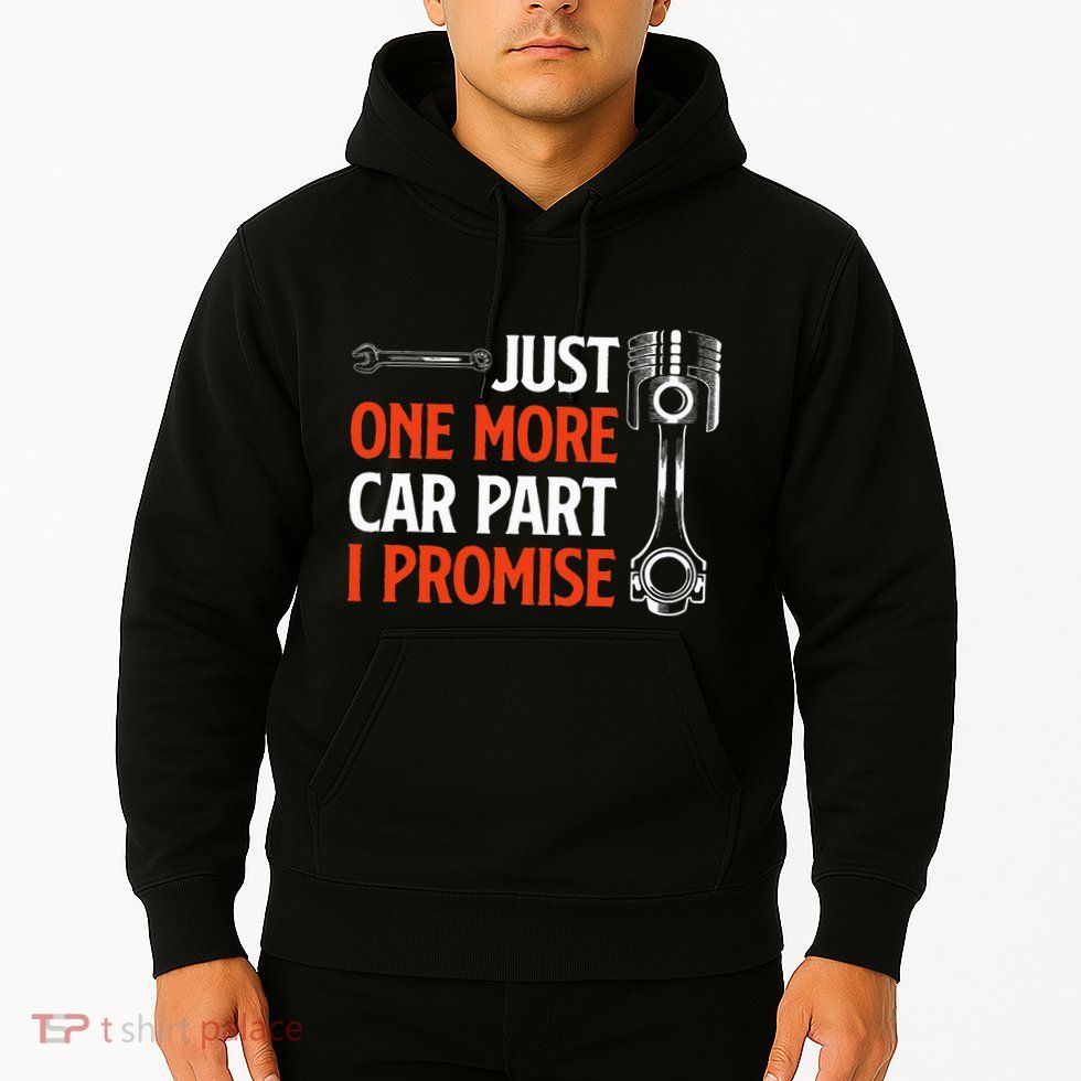 Just One More Car Part I Promise Car Enthusiast Gift Hoodie