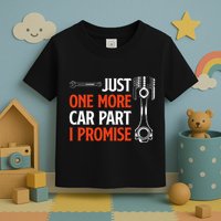Just One More Car Part I Promise Car Enthusiast Gift Toddler T-Shirt