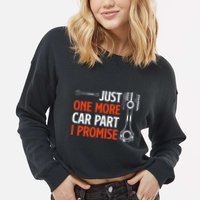 Just One More Car Part I Promise Car Enthusiast Gift Cropped Pullover Crew
