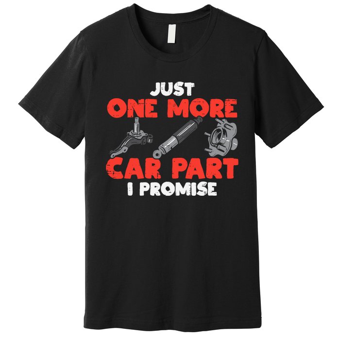 Just One More Car Part Promise Funny Auto Mechanic Premium T-Shirt