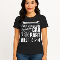 Just One More Car Part I Promise Car Enthusiast Womens T-Shirt
