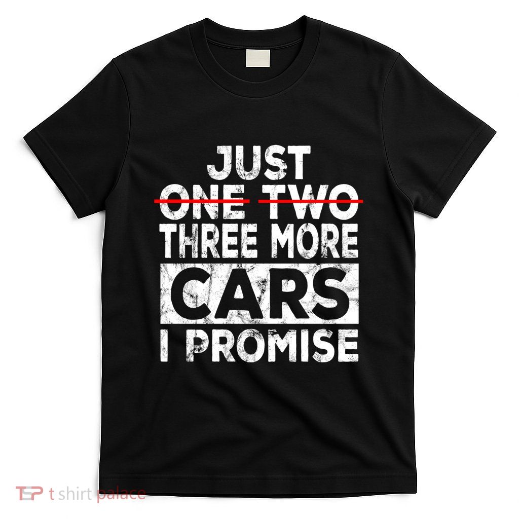 Just One More Car I Promise Mechanic Gift Car Lover Garage T-Shirt