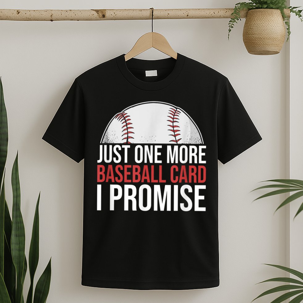 Just One More Baseball Card I Promise For Baseball Fan T-Shirt