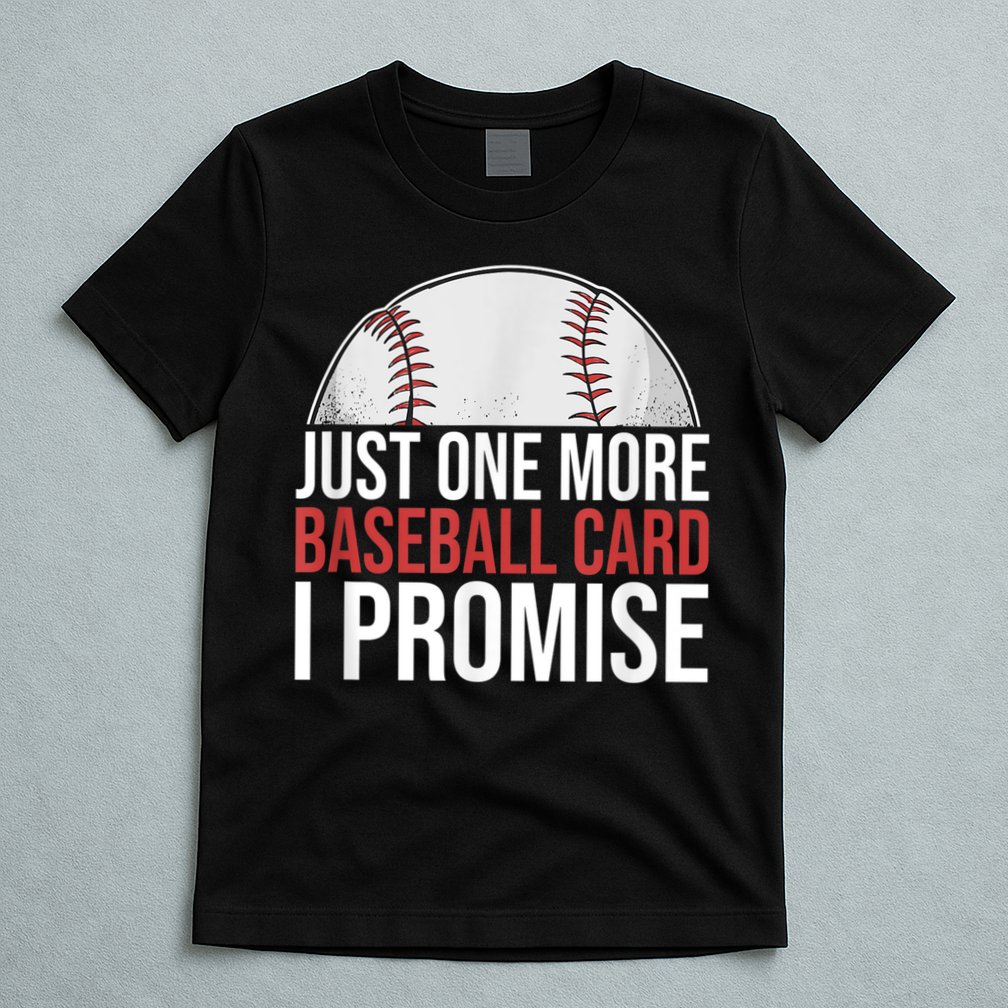 Just One More Baseball Card I Promise For Baseball Fan T-Shirt