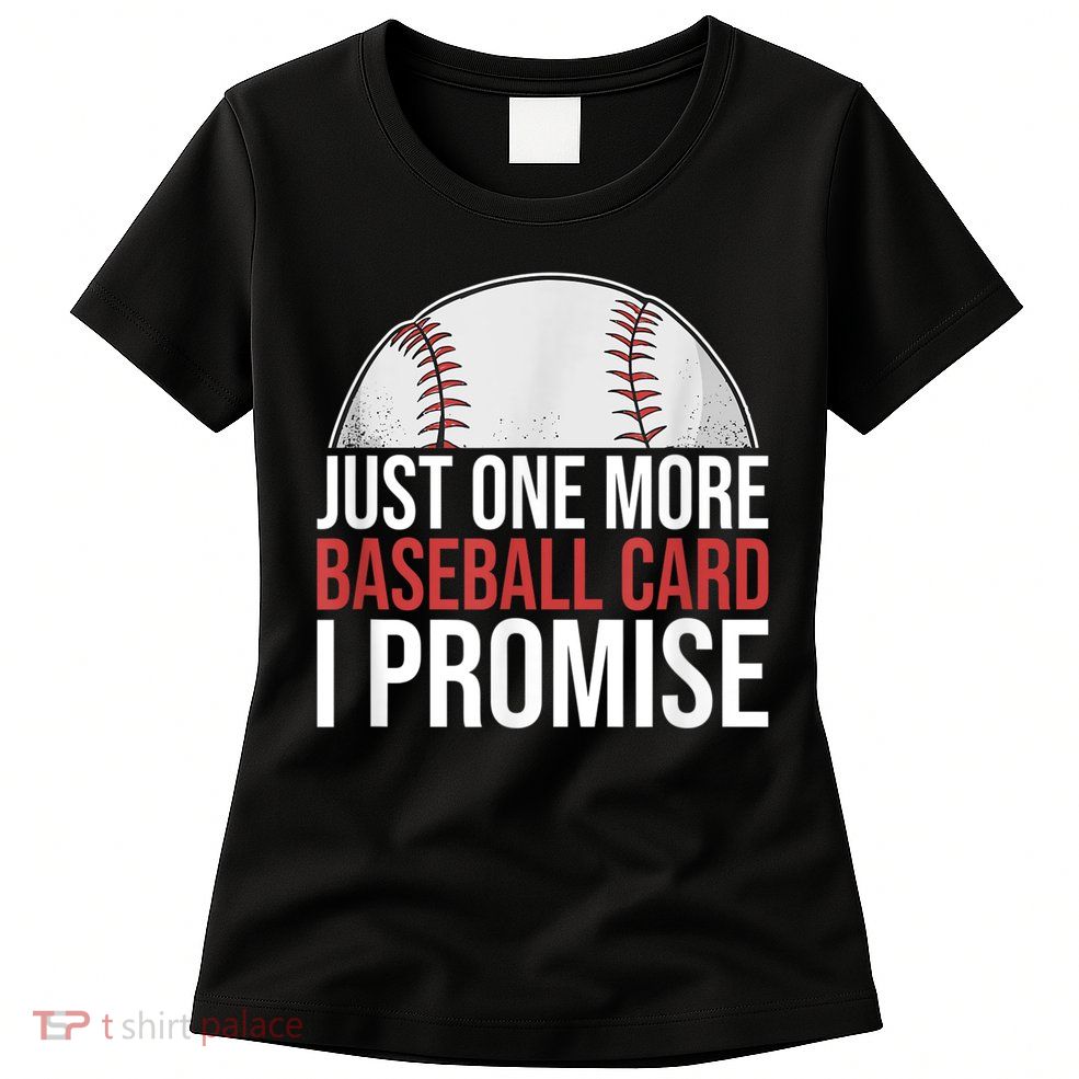 Just One More Baseball Card I Promise For Baseball Fan Womens T-Shirt