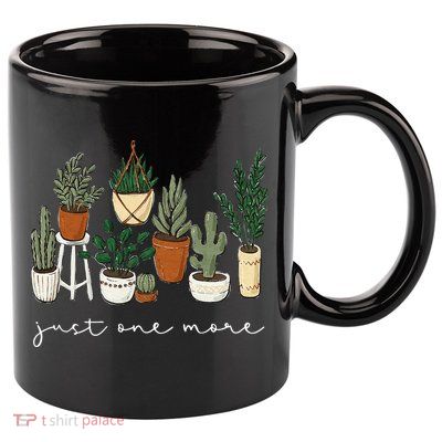 Just One More Plant Gardening Funny Plant Lady Lover 11oz C Handle Ceramic Mug