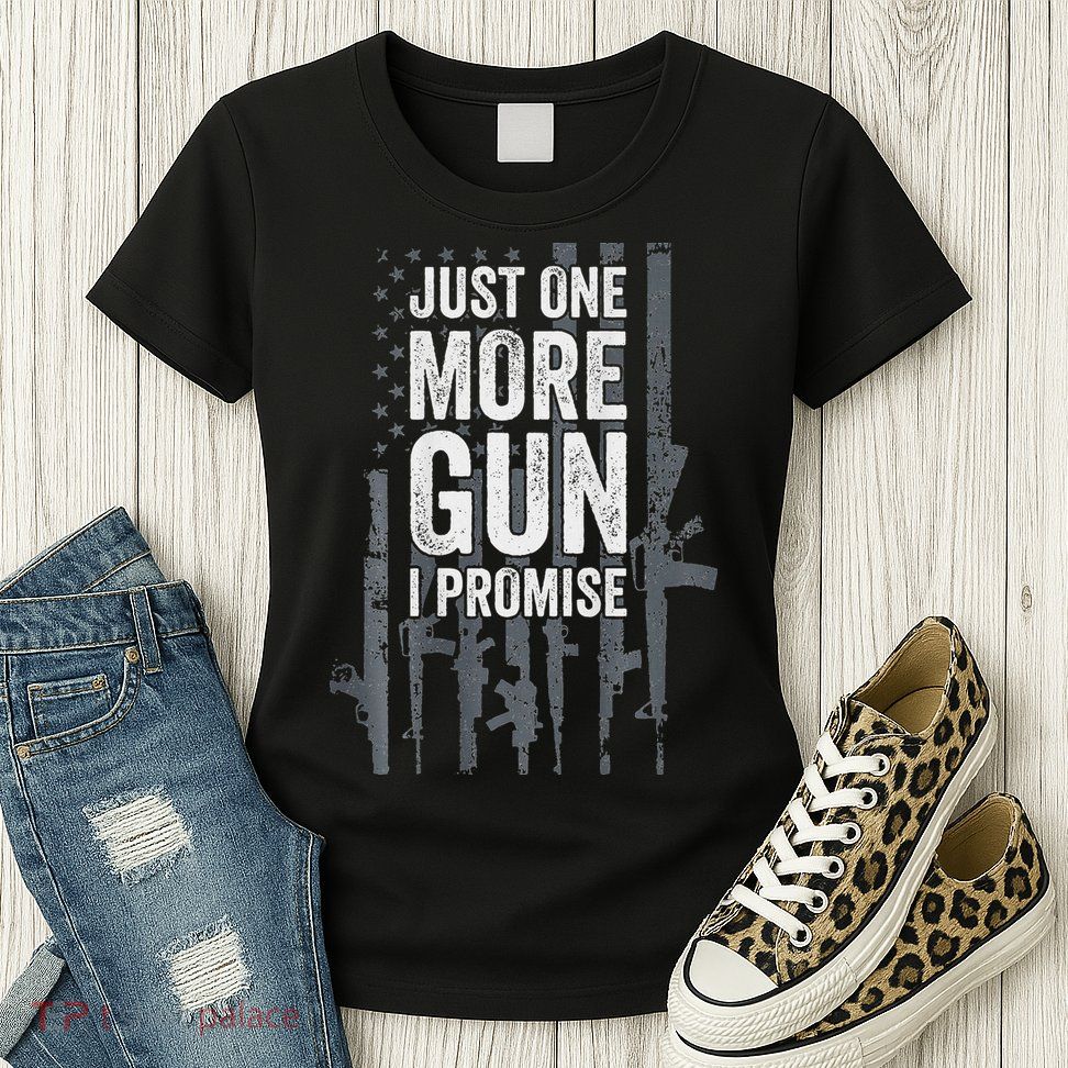 Just One More Gun I Promise Funny Guns Lover Gift Womens T-Shirt