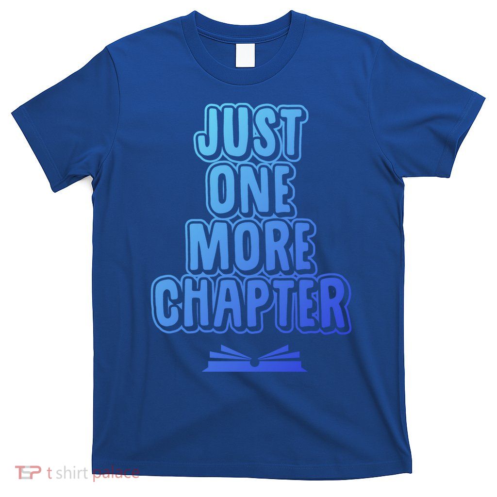 Just One More Chapter Funny Book Reading Literary Great Gift T-Shirt