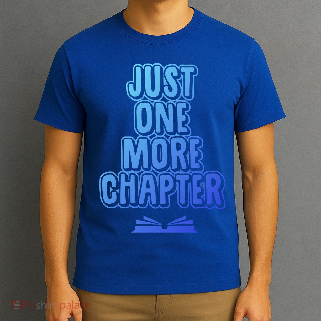 Just One More Chapter Funny Book Reading Literary Great Gift T-Shirt