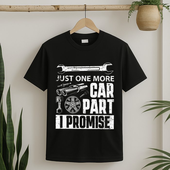 Just one more Car Part I Promise Mechanic Enthusiast Gear T-Shirt