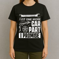 Just one more Car Part I Promise Mechanic Enthusiast Gear T-Shirt